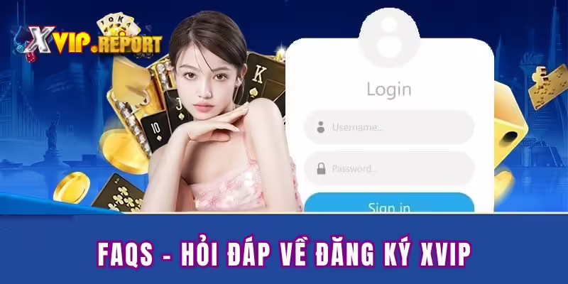 FAQs - Giải đáp về đăng ký tại XVIP