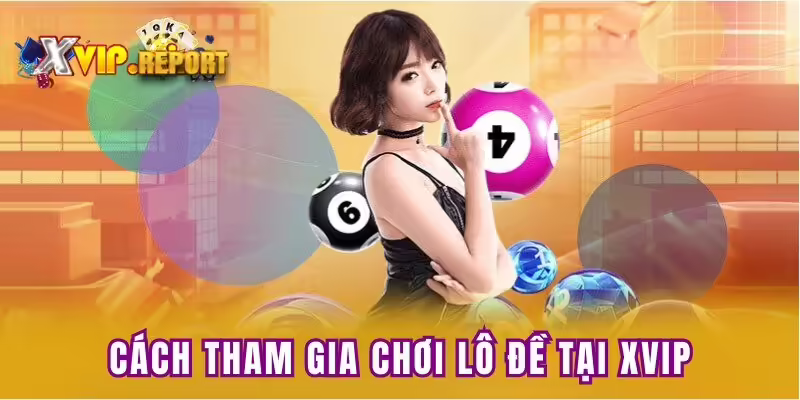 Cách tham gia chơi lô đề tại XVIP