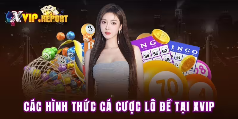 Các hình thức cá cược lô đề tại XVIP