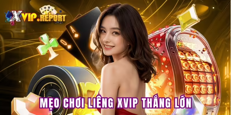 Bật mí mẹo chơi Liêng XVIP