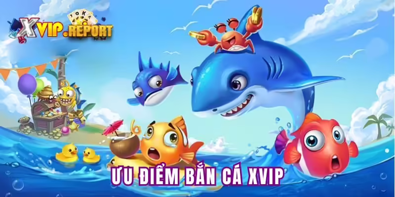 Những ưu điểm nổi bật trong tựa game săn cá XVIP