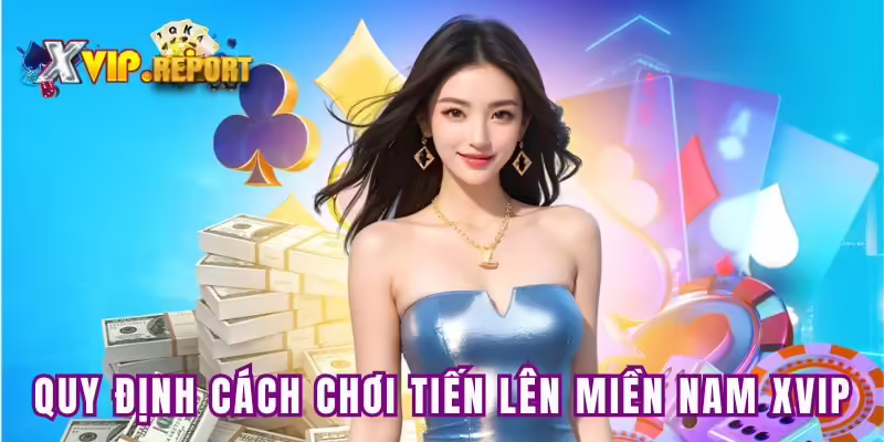 Quy định về cách tham gia Tiến Lên Miền Nam XVip