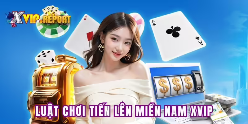 Quy định chi tiết luật chơi Tiến Lên Miền Nam XVip