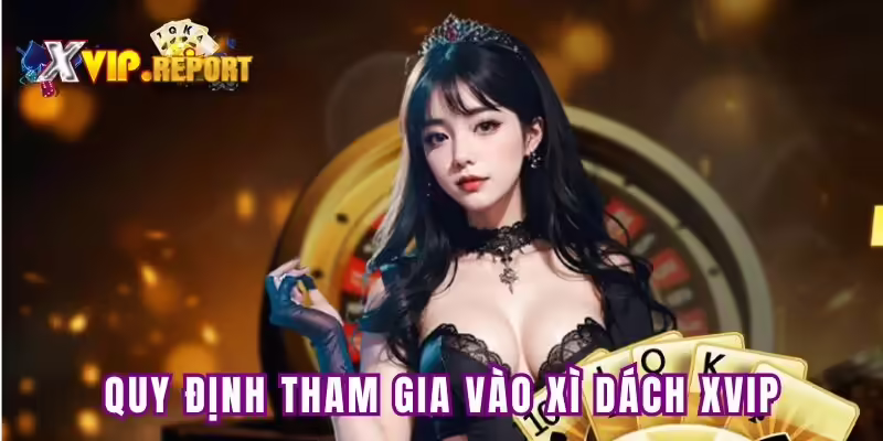 Quy định để tham gia vào Xì Dách XVIP