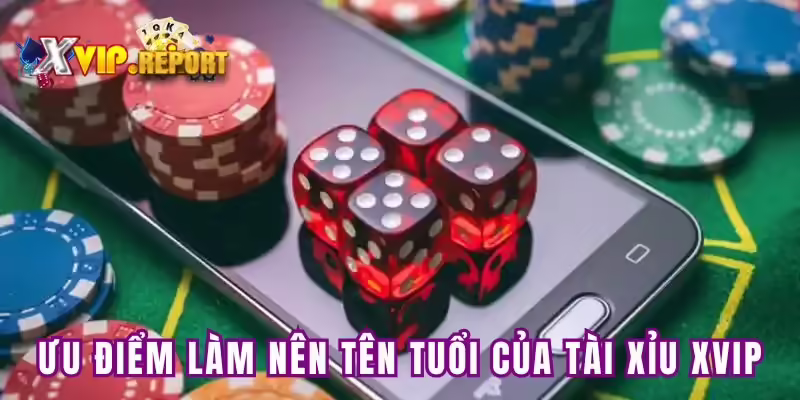 Ưu điểm làm nên tên tuổi tài xỉu Xvip